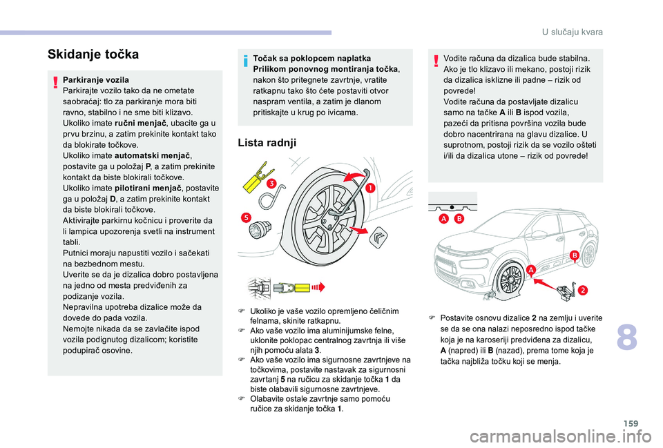 CITROEN C4 CACTUS 2019 Priručnik (in Serbian) 159
Skidanje točka
Parkiranje vozila
Parkirajte vozilo tako da ne ometate
saobraćaj: tlo za parkiranje mora biti
ravno, stabilno i ne sme biti klizavo.
Ukoliko imate ručni menjač, ubacite ga u
CITROEN C4 CACTUS 2019 Priručnik (in Serbian) 159
Skidanje točka
Parkiranje vozila
Parkirajte vozilo tako da ne ometate
saobraćaj: tlo za parkiranje mora biti
ravno, stabilno i ne sme biti klizavo.
Ukoliko imate ručni menjač, ubacite ga u
