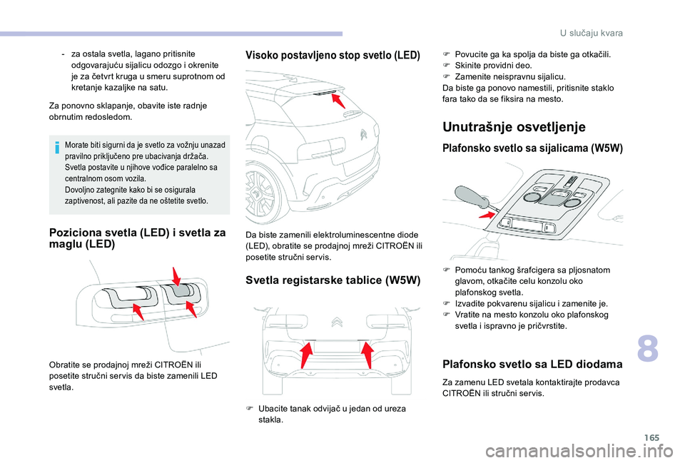 CITROEN C4 CACTUS 2019 Priručnik (in Serbian) 165
Za ponovno sklapanje, obavite iste radnje
obrnutim redosledom.
Morate biti sigurni da je svetlo za vožnju unazad
pravilno priključeno pre ubacivanja držača.
Svetla postavite u njihove vođic CITROEN C4 CACTUS 2019 Priručnik (in Serbian) 165
Za ponovno sklapanje, obavite iste radnje
obrnutim redosledom.
Morate biti sigurni da je svetlo za vožnju unazad
pravilno priključeno pre ubacivanja držača.
Svetla postavite u njihove vođic