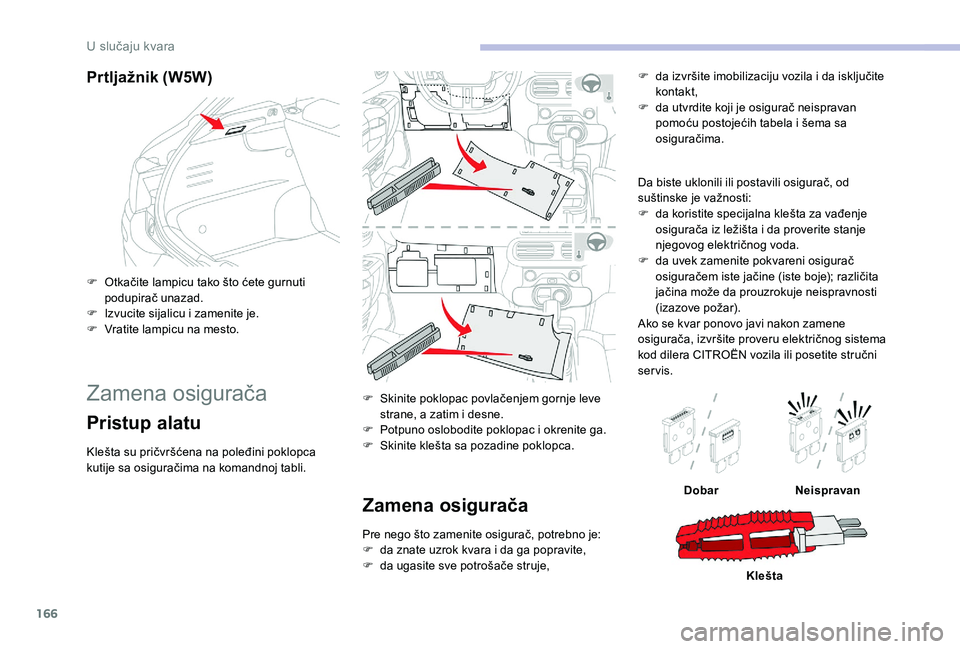 CITROEN C4 CACTUS 2019 Priručnik (in Serbian) 166
Prtljažnik (W5W)
F Otkačite lampicu tako što ćete gurnuti podupirač unazad.
F
I
zvucite sijalicu i zamenite je.
F
V
ratite lampicu na mesto.
Zamena osigurača
Pristup alatu
Klešta su p CITROEN C4 CACTUS 2019 Priručnik (in Serbian) 166
Prtljažnik (W5W)
F Otkačite lampicu tako što ćete gurnuti podupirač unazad.
F
I
zvucite sijalicu i zamenite je.
F
V
ratite lampicu na mesto.
Zamena osigurača
Pristup alatu
Klešta su p