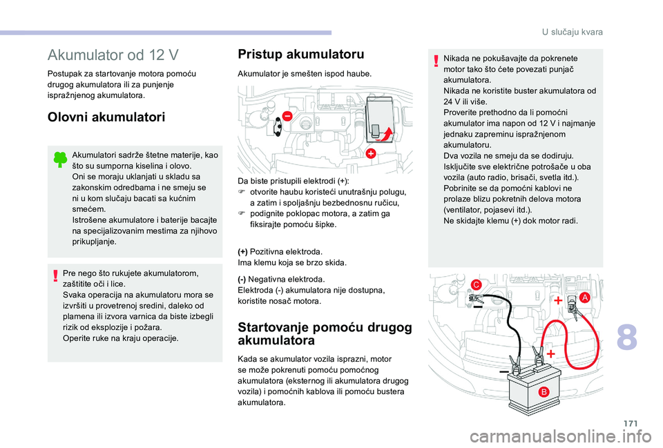 CITROEN C4 CACTUS 2019 Priručnik (in Serbian) 171
Nikada ne pokušavajte da pokrenete
motor tako što ćete povezati punjač
akumulatora.
Nikada ne koristite buster akumulatora od
24 V ili više.
Proverite prethodno da li pomoćni
akumulator CITROEN C4 CACTUS 2019 Priručnik (in Serbian) 171
Nikada ne pokušavajte da pokrenete
motor tako što ćete povezati punjač
akumulatora.
Nikada ne koristite buster akumulatora od
24 V ili više.
Proverite prethodno da li pomoćni
akumulator