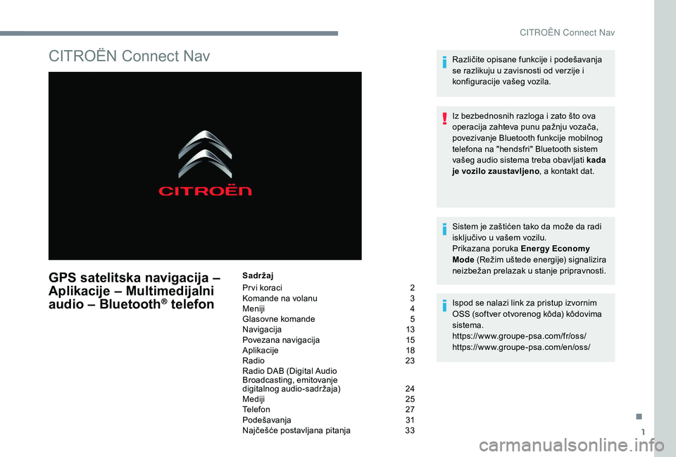 CITROEN C4 CACTUS 2019 Priručnik (in Serbian) 1
CITROËN Connect Nav
GPS satelitska navigacija –
Aplikacije – Multimedijalni
audio – Bluetooth
® telefon
Sadržaj
Pr vi koraci
2
K
omande na volanu
3
M
eniji
4
G
lasovne komande
5
CITROEN C4 CACTUS 2019 Priručnik (in Serbian) 1
CITROËN Connect Nav
GPS satelitska navigacija –
Aplikacije – Multimedijalni
audio – Bluetooth
® telefon
Sadržaj
Pr vi koraci
2
K
omande na volanu
3
M
eniji
4
G
lasovne komande
5