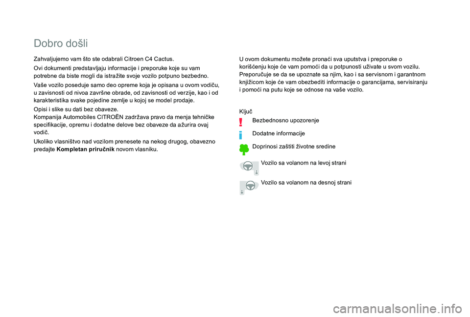CITROEN C4 CACTUS 2019  Priručnik (in Serbian) Dobro došli
U ovom dokumentu možete pronaći sva uputstva i preporuke o 
korišćenju koje će vam pomoći da u potpunosti uživate u svom vozilu. 
Preporučuje se da se upoznate sa njim, kao i sa s