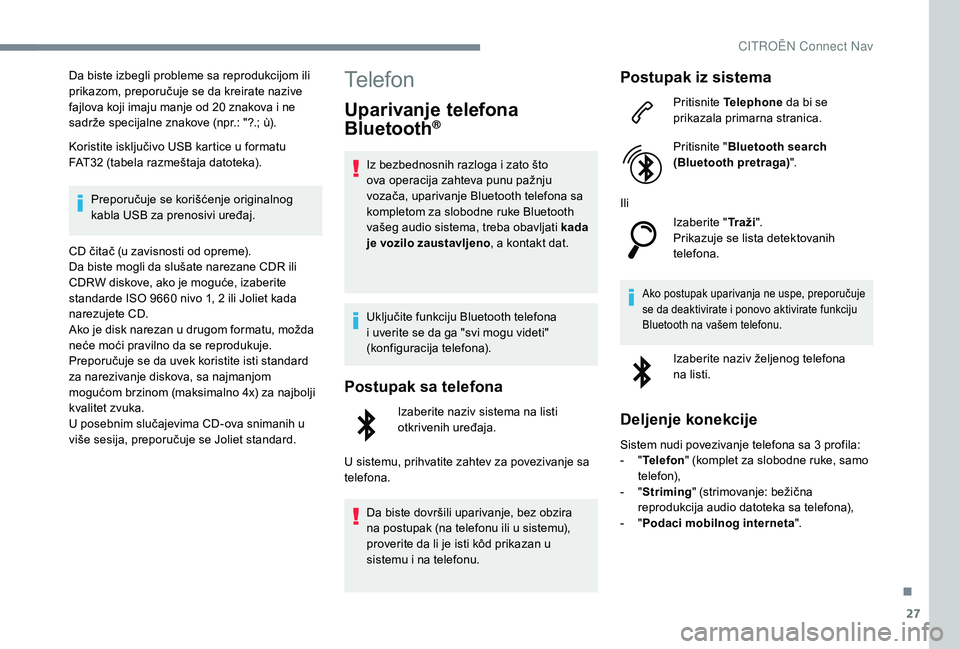 CITROEN C4 CACTUS 2019 Priručnik (in Serbian) 27
Da biste izbegli probleme sa reprodukcijom ili
prikazom, preporučuje se da kreirate nazive
fajlova koji imaju manje od 20 znakova i ne
sadrže specijalne znakove (npr.: "?.; ù).
Koristite CITROEN C4 CACTUS 2019 Priručnik (in Serbian) 27
Da biste izbegli probleme sa reprodukcijom ili
prikazom, preporučuje se da kreirate nazive
fajlova koji imaju manje od 20 znakova i ne
sadrže specijalne znakove (npr.: "?.; ù).
Koristite