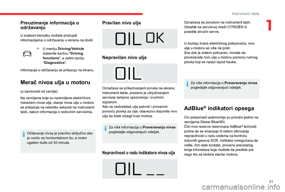 CITROEN C4 CACTUS 2019  Priručnik (in Serbian) 21
F U meniju Driving/Vehicle 
izaberite karticu " Driving 
functions ", a zatim opciju 
" Diagnostics ".
Informacije o održavanju se prikazuju na ekranu.
Merač nivoa ulja u motoru
(