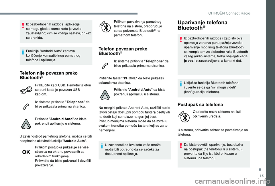 CITROEN C4 CACTUS 2019 Priručnik (in Serbian) 13
Iz bezbednosnih razloga, aplikacije
se mogu gledati samo kada je vozilo
zaustavljeno; čim se vožnja nastavi, prikaz
se prekida.
Funkcija "Android Auto" zahteva
korišćenje kompatibil CITROEN C4 CACTUS 2019 Priručnik (in Serbian) 13
Iz bezbednosnih razloga, aplikacije
se mogu gledati samo kada je vozilo
zaustavljeno; čim se vožnja nastavi, prikaz
se prekida.
Funkcija "Android Auto" zahteva
korišćenje kompatibil