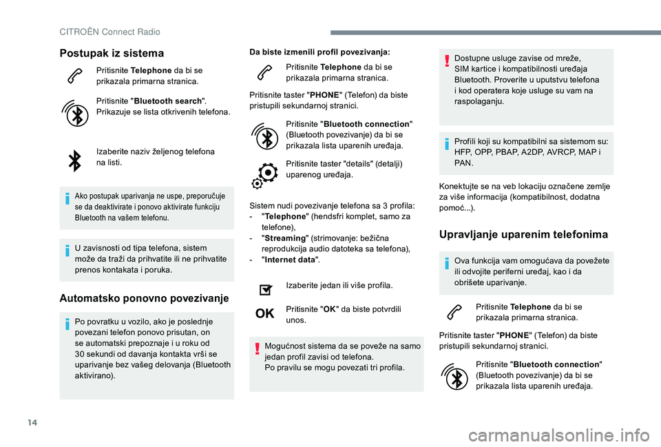 CITROEN C4 CACTUS 2019 Priručnik (in Serbian) 14
Postupak iz sistema
Pritisnite Telephone da bi se
prikazala primarna stranica.
Pritisnite " Bluetooth search ".
Prikazuje se lista otkrivenih telefona.
Izaberite naziv željenog telefona CITROEN C4 CACTUS 2019 Priručnik (in Serbian) 14
Postupak iz sistema
Pritisnite Telephone da bi se
prikazala primarna stranica.
Pritisnite " Bluetooth search ".
Prikazuje se lista otkrivenih telefona.
Izaberite naziv željenog telefona