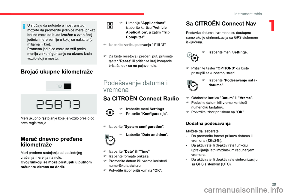 CITROEN C4 CACTUS 2019 Priručnik (in Serbian) 29
U slučaju da putujete u inostranstvo,
možete da promenite jedinice mere: prikaz
brzine mora da bude izražen u zvaničnoj
jedinici mere zemlje u kojoj se nalazite (u
miljama ili km).
Promena CITROEN C4 CACTUS 2019 Priručnik (in Serbian) 29
U slučaju da putujete u inostranstvo,
možete da promenite jedinice mere: prikaz
brzine mora da bude izražen u zvaničnoj
jedinici mere zemlje u kojoj se nalazite (u
miljama ili km).
Promena