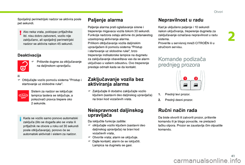 CITROEN C4 CACTUS 2019 Priručnik (in Serbian) 41
Kada se vozilo samo ponovo automatski
zaključa (što se događa ako se vrata ili
prtljažnik ne otvore u roku od 30 sekundi
posle otključavanja), ponovo će se
automatski aktivirati i sistem CITROEN C4 CACTUS 2019 Priručnik (in Serbian) 41
Kada se vozilo samo ponovo automatski
zaključa (što se događa ako se vrata ili
prtljažnik ne otvore u roku od 30 sekundi
posle otključavanja), ponovo će se
automatski aktivirati i sistem