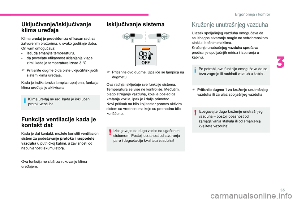 CITROEN C4 CACTUS 2019 Priručnik (in Serbian) 53
Uključivanje/isključivanje
klima uređaja
Klima uređaj je predviđen za efikasan rad, sa
zatvorenim prozorima, u svako godišnje doba.
On vam omogućava:
-
l
eti, da smanjite temperaturu,
-
CITROEN C4 CACTUS 2019 Priručnik (in Serbian) 53
Uključivanje/isključivanje
klima uređaja
Klima uređaj je predviđen za efikasan rad, sa
zatvorenim prozorima, u svako godišnje doba.
On vam omogućava:
-
l
eti, da smanjite temperaturu,
-
