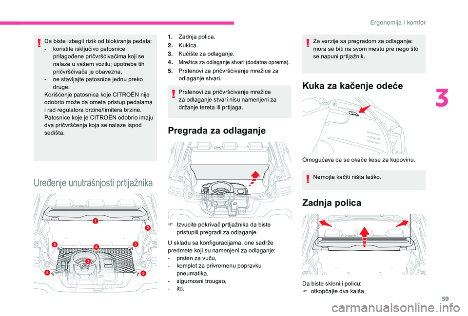 CITROEN C4 CACTUS 2019  Priručnik (in Serbian) 59
Da biste izbegli rizik od blokiranja pedala:
- k oristite isključivo patosnice 
prilagođene pričvršćivačima koji se 
nalaze u vašem vozilu; upotreba tih 
pričvršćivača je obavezna,
-
 
n