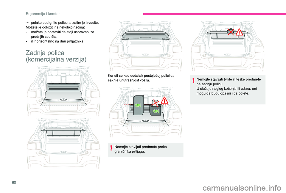CITROEN C4 CACTUS 2019  Priručnik (in Serbian) 60
F polako podignite policu, a zatim je izvucite.
Možete je odložiti na nekoliko načina:
-
 
m
 ožete je postaviti da stoji uspravno iza 
prednjih sedišta,
-
 
i
 li horizontalno na dnu prtljaž