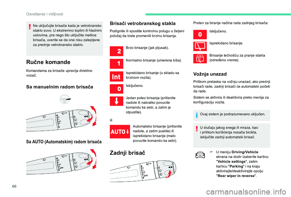 CITROEN C4 CACTUS 2019  Priručnik (in Serbian) 66
Ne uključujte brisače kada je vetrobransko 
staklo suvo. U ekstremno toplim ili hladnim 
uslovima, pre nego što uključite metlice 
brisača, uverite se da one nisu zalepljene 
za prednje vetrob