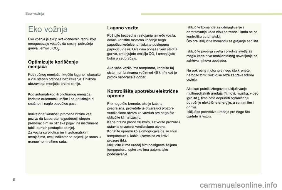 CITROEN C4 CACTUS 2019  Priručnik (in Serbian) 6
Eko vožnja
Optimizujte korišćenje 
menjača
Kod ručnog menjača, krećite lagano i ubacujte 
u viši stepen prenosa bez čekanja. Prilikom 
ubrzavanja menjajte brzine ranije.
Kod automatskog ili