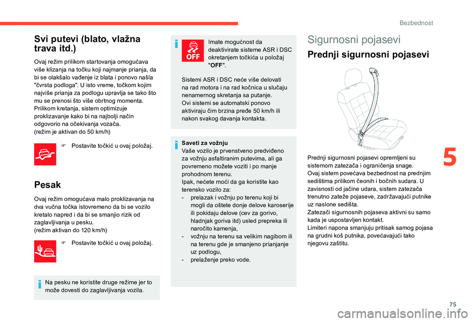CITROEN C4 CACTUS 2019 Priručnik (in Serbian) 75
Svi putevi (blato, vlažna
trava itd.)
Ovaj režim prilikom startovanja omogućava
više klizanja na točku koji najmanje prianja, da
bi se olakšalo vađenje iz blata i ponovo našla
"čvr CITROEN C4 CACTUS 2019 Priručnik (in Serbian) 75
Svi putevi (blato, vlažna
trava itd.)
Ovaj režim prilikom startovanja omogućava
više klizanja na točku koji najmanje prianja, da
bi se olakšalo vađenje iz blata i ponovo našla
"čvr