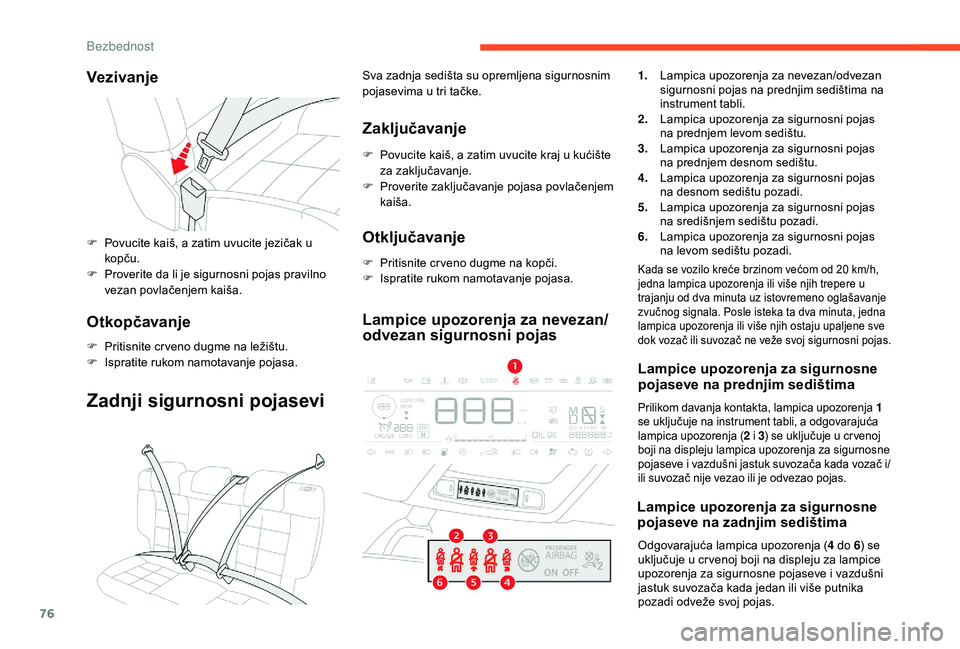 CITROEN C4 CACTUS 2019 Priručnik (in Serbian) 76
Vezivanje
F Povucite kaiš, a zatim uvucite jezičak u kopču.
F
P
roverite da li je sigurnosni pojas pravilno
vezan povlačenjem kaiša.
Otkopčavanje
F Pritisnite cr veno dugme na ležištu.
CITROEN C4 CACTUS 2019 Priručnik (in Serbian) 76
Vezivanje
F Povucite kaiš, a zatim uvucite jezičak u kopču.
F
P
roverite da li je sigurnosni pojas pravilno
vezan povlačenjem kaiša.
Otkopčavanje
F Pritisnite cr veno dugme na ležištu.