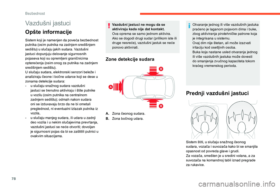 CITROEN C4 CACTUS 2019 Priručnik (in Serbian) 78
Vazdušni jastuci
Opšte informacije
Sistem koji je namenjen da poveća bezbednost
putnika (osim putnika na zadnjem središnjem
sedištu) u slučaju jakih sudara. Vazdušni
jastuci dopunjuju del CITROEN C4 CACTUS 2019 Priručnik (in Serbian) 78
Vazdušni jastuci
Opšte informacije
Sistem koji je namenjen da poveća bezbednost
putnika (osim putnika na zadnjem središnjem
sedištu) u slučaju jakih sudara. Vazdušni
jastuci dopunjuju del