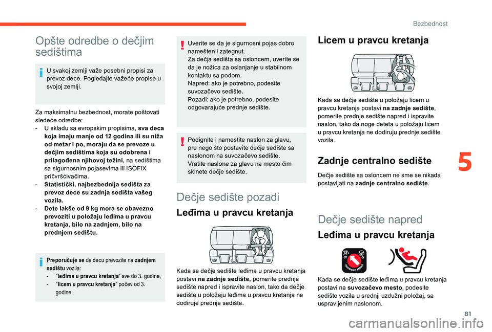 CITROEN C4 CACTUS 2019  Priručnik (in Serbian) 81
Opšte odredbe o dečjim 
sedištima
U svakoj zemlji važe posebni propisi za 
prevoz dece. Pogledajte važeće propise u 
svojoj zemlji.
Za maksimalnu bezbednost, morate poštovati 
sledeće odred