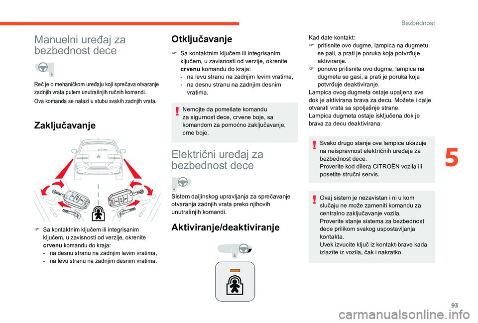 CITROEN C4 CACTUS 2019 Priručnik (in Serbian) 93
Manuelni uređaj za
bezbednost dece
ZaključavanjeOtključavanje
F Sa kontaktnim ključem ili integrisanim
ključem, u zavisnosti od verzije, okrenite
cr venu komandu do kraja:
-
n
a levu str CITROEN C4 CACTUS 2019 Priručnik (in Serbian) 93
Manuelni uređaj za
bezbednost dece
ZaključavanjeOtključavanje
F Sa kontaktnim ključem ili integrisanim
ključem, u zavisnosti od verzije, okrenite
cr venu komandu do kraja:
-
n
a levu str