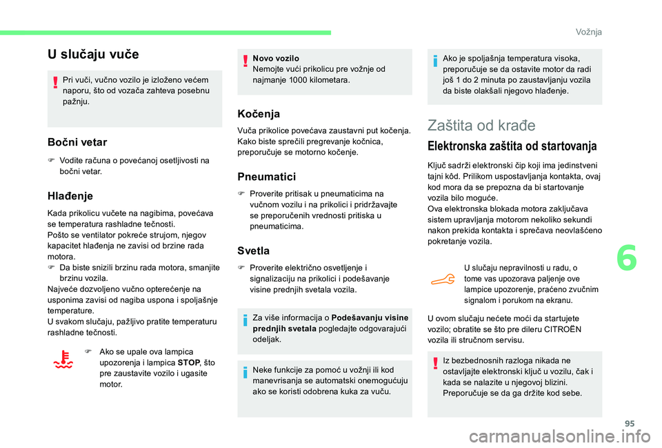 CITROEN C4 CACTUS 2019 Priručnik (in Serbian) 95
U slučaju vuče
Pri vuči, vučno vozilo je izloženo većem
naporu, što od vozača zahteva posebnu
pažnju.
Bočni vetar
F Vodite računa o povećanoj osetljivosti na bočni vetar.
Hlađenje
K CITROEN C4 CACTUS 2019 Priručnik (in Serbian) 95
U slučaju vuče
Pri vuči, vučno vozilo je izloženo većem
naporu, što od vozača zahteva posebnu
pažnju.
Bočni vetar
F Vodite računa o povećanoj osetljivosti na bočni vetar.
Hlađenje
K