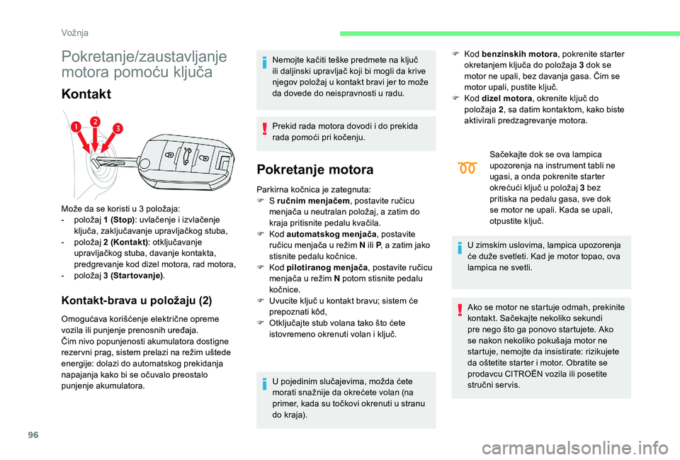 CITROEN C4 CACTUS 2019 Priručnik (in Serbian) 96
Pokretanje/zaustavljanje
motora pomoću ključa
Kontakt
Kontakt-brava u položaju (2)
Omogućava korišćenje električne opreme
vozila ili punjenje prenosnih uređaja.
Čim nivo popunjenosti aku CITROEN C4 CACTUS 2019 Priručnik (in Serbian) 96
Pokretanje/zaustavljanje
motora pomoću ključa
Kontakt
Kontakt-brava u položaju (2)
Omogućava korišćenje električne opreme
vozila ili punjenje prenosnih uređaja.
Čim nivo popunjenosti aku