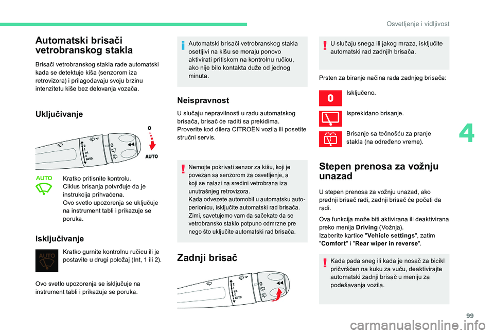 CITROEN C4 SPACETOURER 2021  Priručnik (in Serbian) 99
Automatski brisači 
vetrobranskog stakla
Brisači vetrobranskog stakla rade automatski 
kada se detektuje kiša (senzorom iza 
retrovizora) i prilagođavaju svoju brzinu 
intenzitetu kiše bez del