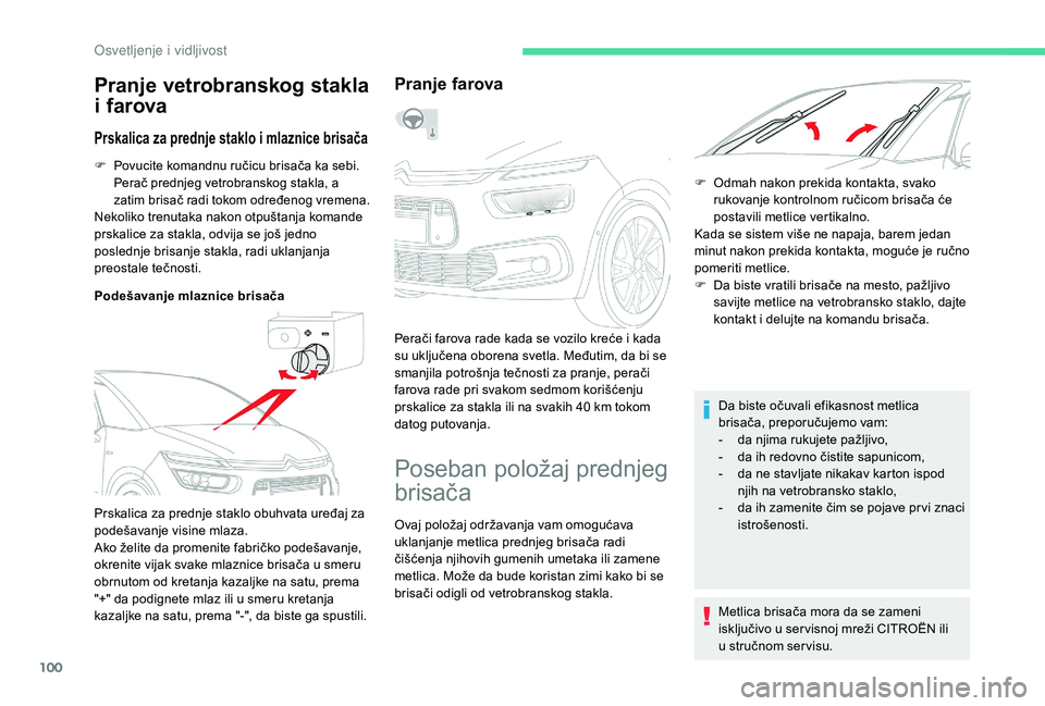 CITROEN C4 SPACETOURER 2021  Priručnik (in Serbian) 100
F Povucite komandnu ručicu brisača ka sebi. 
Perač prednjeg vetrobranskog stakla, a 
zatim brisač radi tokom određenog vremena.
Nekoliko trenutaka nakon otpuštanja komande 
prskalice za stak