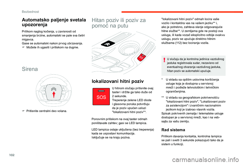 CITROEN C4 SPACETOURER 2021  Priručnik (in Serbian) 102
Automatsko paljenje svetala 
upozorenja
Prilikom naglog kočenja, u zavisnosti od 
smanjenja brzine, automatski se pale sva četiri 
migavca.
Gase se automatski nakon pr vog ubrzavanja.
F 
M
 ože
