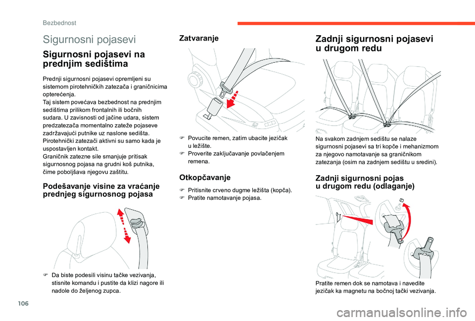 CITROEN C4 SPACETOURER 2021  Priručnik (in Serbian) 106
Sigurnosni pojasevi
Sigurnosni pojasevi na 
prednjim sedištima
Prednji sigurnosni pojasevi opremljeni su 
sistemom pirotehničkih zatezača i  graničnicima 
opterećenja.
Taj sistem povećava be