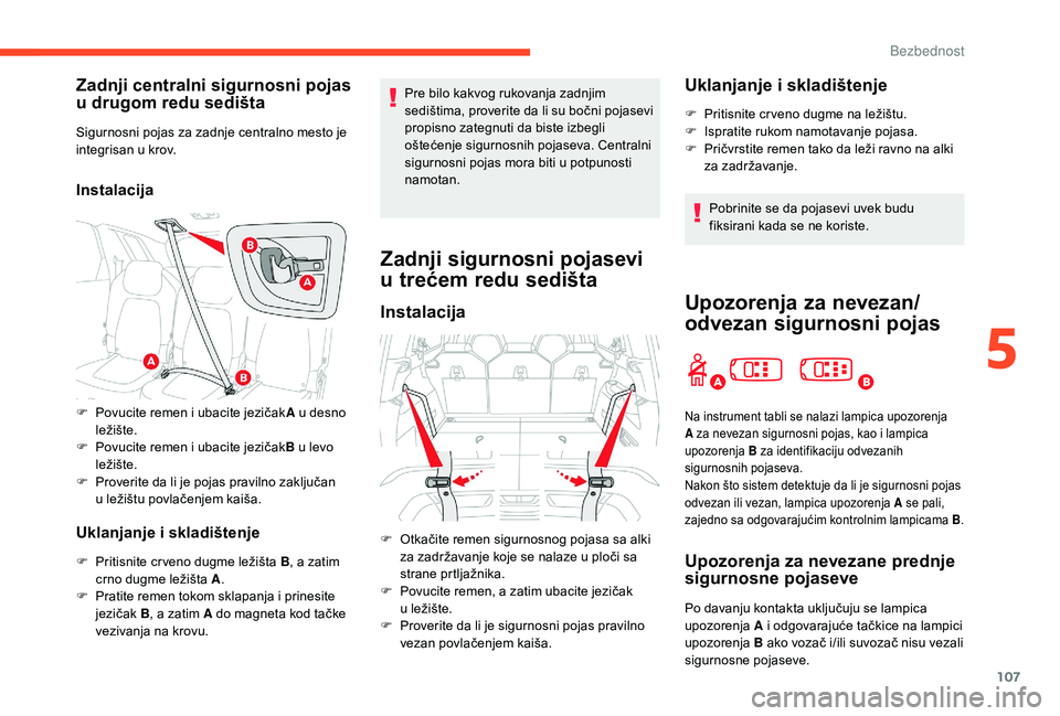 CITROEN C4 SPACETOURER 2021  Priručnik (in Serbian) 107
Zadnji centralni sigurnosni pojas 
u  drugom redu sedišta
Sigurnosni pojas za zadnje centralno mesto je 
integrisan u
  krov.
Instalacija
Uklanjanje i
  skladištenje
F Pritisnite cr veno dugme l