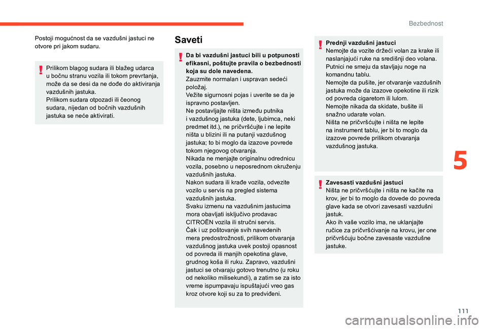 CITROEN C4 SPACETOURER 2021 Priručnik (in Serbian) 111
Postoji mogućnost da se vazdušni jastuci ne
otvore pri jakom sudaru.Prilikom blagog sudara ili blažeg udarca
u
bočnu stranu vozila ili tokom prevrtanja,
može da se desi da ne dođe do ak CITROEN C4 SPACETOURER 2021 Priručnik (in Serbian) 111
Postoji mogućnost da se vazdušni jastuci ne
otvore pri jakom sudaru.Prilikom blagog sudara ili blažeg udarca
u
bočnu stranu vozila ili tokom prevrtanja,
može da se desi da ne dođe do ak