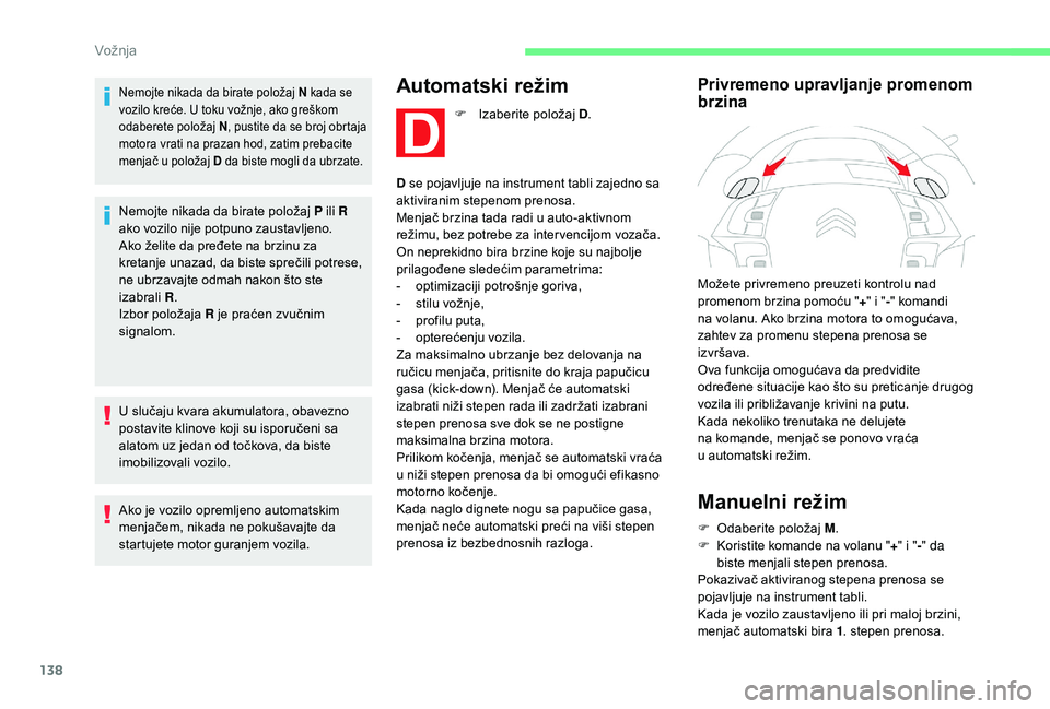 CITROEN C4 SPACETOURER 2021 Priručnik (in Serbian) 138
Nemojte nikada da birate položaj N kada se
vozilo kreće. U toku vožnje, ako greškom
odaberete položaj N, pustite da se broj obrtaja
motora vrati na prazan hod, zatim prebacite
menjač u
CITROEN C4 SPACETOURER 2021 Priručnik (in Serbian) 138
Nemojte nikada da birate položaj N kada se
vozilo kreće. U toku vožnje, ako greškom
odaberete položaj N, pustite da se broj obrtaja
motora vrati na prazan hod, zatim prebacite
menjač u