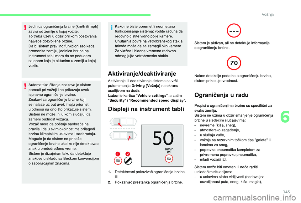 CITROEN C4 SPACETOURER 2021  Priručnik (in Serbian) 145
Jedinica ograničenja brzine (km/h ili mph) 
zavisi od zemlje u  kojoj vozite.
To treba uzeti u
  obzir prilikom poštovanja 
najveće dozvoljene brzine.
Da bi sistem pravilno funkcionisao kada 
p