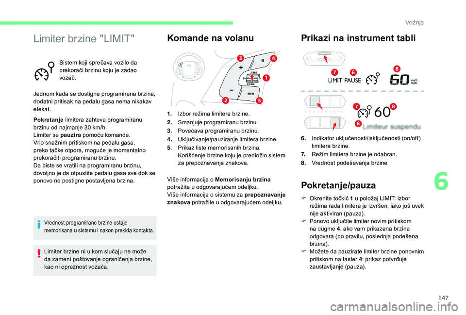 CITROEN C4 SPACETOURER 2021  Priručnik (in Serbian) 147
Limiter brzine "LIMIT"
Sistem koji sprečava vozilo da 
prekorači brzinu koju je zadao 
vozač.
Jednom kada se dostigne programirana brzina, 
dodatni pritisak na pedalu gasa nema nikakav 