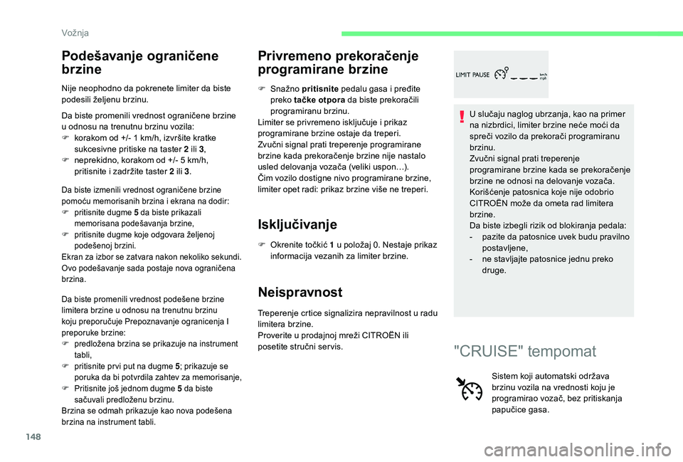 CITROEN C4 SPACETOURER 2021  Priručnik (in Serbian) 148
Podešavanje ograničene 
brzine
Nije neophodno da pokrenete limiter da biste 
podesili željenu brzinu.
Da biste promenili vrednost ograničene brzine 
u  odnosu na trenutnu brzinu vozila:
F
 
k
