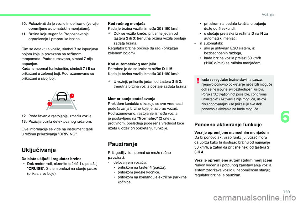 CITROEN C4 SPACETOURER 2021  Priručnik (in Serbian) 159
10.Pokazivač da je vozilo imobilisano (verzije 
opremljene automatskim menjačem).
11. Brzina koju sugeriše Prepoznavanje 
ogranicenja I preporuke brzine.
Uključivanje
Da biste uključili regul