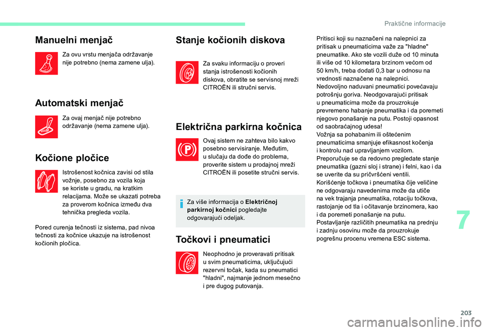 CITROEN C4 SPACETOURER 2021 Priručnik (in Serbian) 203
Manuelni menjač
Za ovu vrstu menjača održavanje
nije potrebno (nema zamene ulja).
Automatski menjač
Za ovaj menjač nije potrebno
održavanje (nema zamene ulja).
Kočione pločice
Istrošeno CITROEN C4 SPACETOURER 2021 Priručnik (in Serbian) 203
Manuelni menjač
Za ovu vrstu menjača održavanje
nije potrebno (nema zamene ulja).
Automatski menjač
Za ovaj menjač nije potrebno
održavanje (nema zamene ulja).
Kočione pločice
Istrošeno