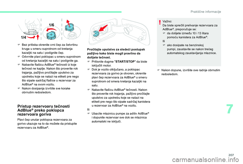 CITROEN C4 SPACETOURER 2021 Priručnik (in Serbian) 207
Pristup rezervoaru tečnosti
AdBlue® preko poklopca
rezervoara goriva
Plavi čep unutar poklopca rezer voara za
gorivo ukazuje na to da možete da pristupite
rezer voaru za AdBlue
®. Pročit CITROEN C4 SPACETOURER 2021 Priručnik (in Serbian) 207
Pristup rezervoaru tečnosti
AdBlue® preko poklopca
rezervoara goriva
Plavi čep unutar poklopca rezer voara za
gorivo ukazuje na to da možete da pristupite
rezer voaru za AdBlue
®. Pročit