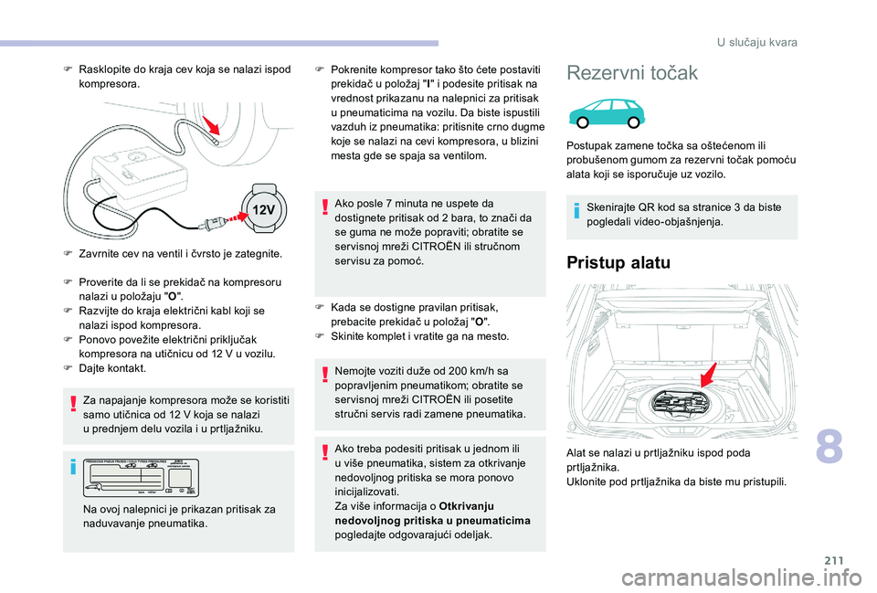 CITROEN C4 SPACETOURER 2021 Priručnik (in Serbian) 211
F Proverite da li se prekidač na kompresoru nalazi u položaju "O".
F
R
azvijte do kraja električni kabl koji se
nalazi ispod kompresora.
Za napajanje kompresora može se koristiti CITROEN C4 SPACETOURER 2021 Priručnik (in Serbian) 211
F Proverite da li se prekidač na kompresoru nalazi u položaju "O".
F
R
azvijte do kraja električni kabl koji se
nalazi ispod kompresora.
Za napajanje kompresora može se koristiti