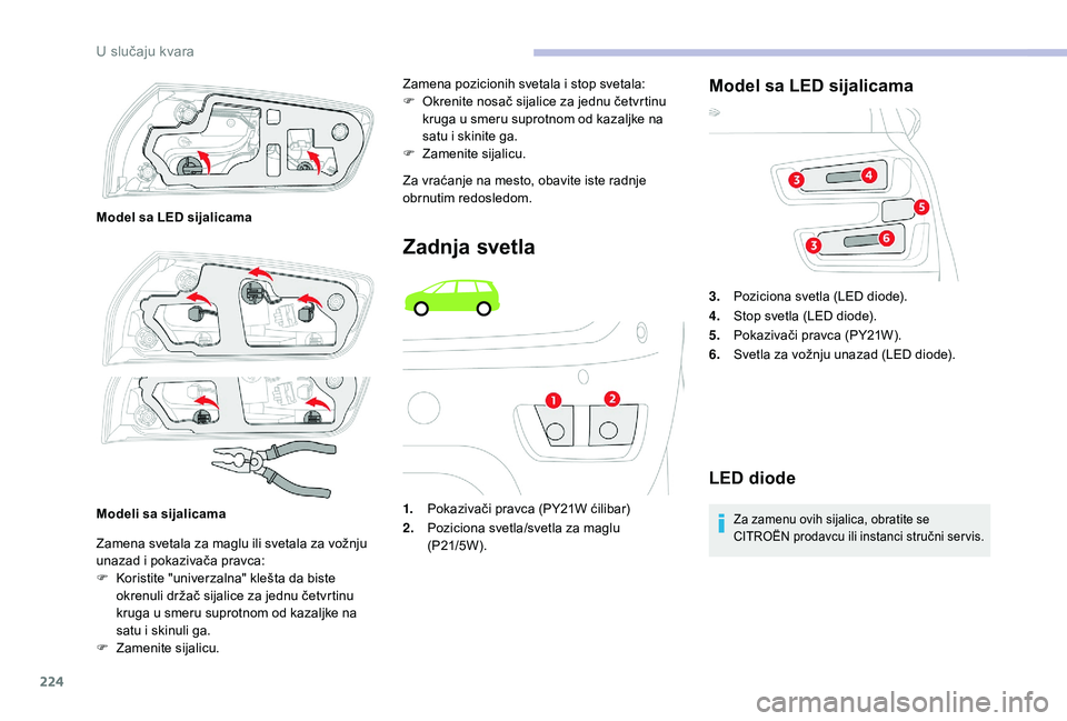 CITROEN C4 SPACETOURER 2021  Priručnik (in Serbian) 224
Zamena svetala za maglu ili svetala za vožnju 
unazad i  pokazivača pravca:
F
 
K
 oristite "univerzalna" klešta da biste 
okrenuli držač sijalice za jednu četvrtinu 
kruga u
  smeru