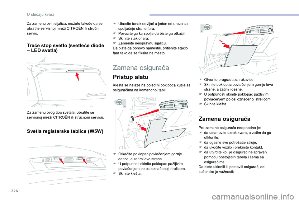 CITROEN C4 SPACETOURER 2021  Priručnik (in Serbian) 226
Treće stop svetlo (svetleće diode 
– LED svetla)
Svetla registarske tablice (W5W)
F Ubacite tanak odvijač u  jedan od ureza sa 
spoljašnje strane fara.
F
 
P
 ovucite ga ka spolja da biste g