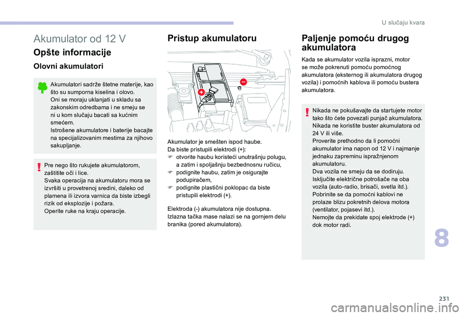 CITROEN C4 SPACETOURER 2021 Priručnik (in Serbian) 231
Akumulator od 12 V
Opšte informacije
Olovni akumulatori
Akumulatori sadrže štetne materije, kao
što su sumporna kiselina i olovo.
Oni se moraju uklanjati u
skladu sa
zakonskim odredbama i CITROEN C4 SPACETOURER 2021 Priručnik (in Serbian) 231
Akumulator od 12 V
Opšte informacije
Olovni akumulatori
Akumulatori sadrže štetne materije, kao
što su sumporna kiselina i olovo.
Oni se moraju uklanjati u
skladu sa
zakonskim odredbama i