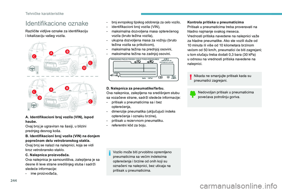 CITROEN C4 SPACETOURER 2021  Priručnik (in Serbian) 244
Identifikacione oznake
Različite vidljive oznake za identifikaciju 
i  lokalizaciju vašeg vozila.
A. Identifikacioni broj vozila (VIN), ispod 
haube. 
Ovaj broj je ugraviran na šasiji, u blizin