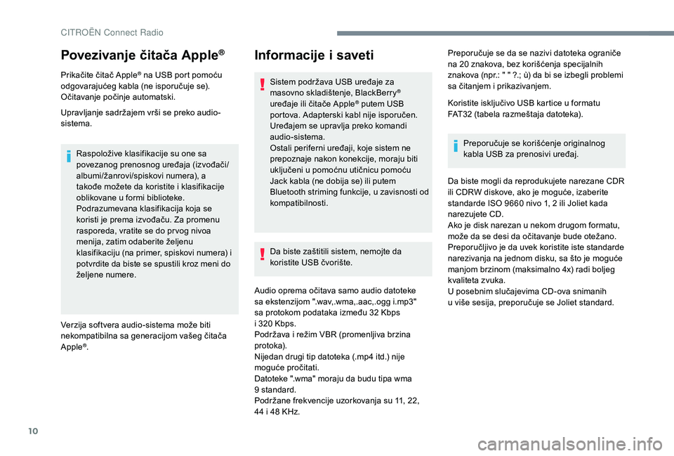 CITROEN C4 SPACETOURER 2021 Priručnik (in Serbian) 10
Povezivanje čitača Apple®
Prikačite čitač Apple® na USB port pomoću
odgovarajućeg kabla (ne isporučuje se).
Očitavanje počinje automatski.
Upravljanje sadržajem vrši se preko audio-
CITROEN C4 SPACETOURER 2021 Priručnik (in Serbian) 10
Povezivanje čitača Apple®
Prikačite čitač Apple® na USB port pomoću
odgovarajućeg kabla (ne isporučuje se).
Očitavanje počinje automatski.
Upravljanje sadržajem vrši se preko audio-