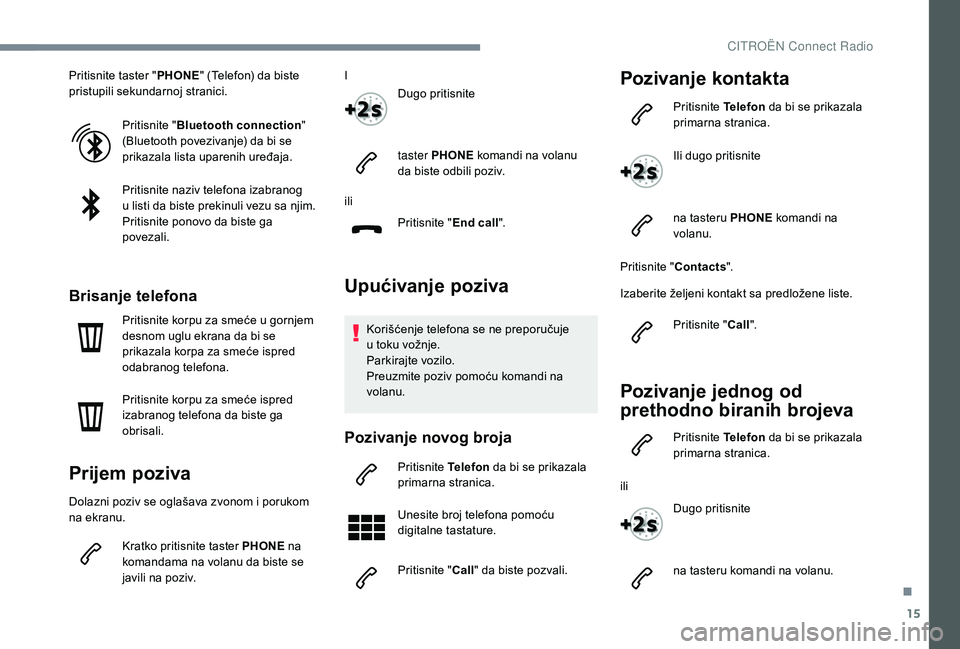 CITROEN C4 SPACETOURER 2021  Priručnik (in Serbian) 15
Pritisnite taster "PHONE" (Telefon) da biste 
pristupili sekundarnoj stranici.
Pritisnite " Bluetooth connection " 
(Bluetooth povezivanje) da bi se 
prikazala lista uparenih uređa