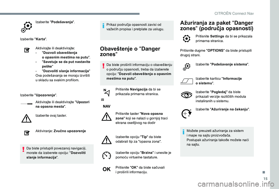 CITROEN C4 SPACETOURER 2021 Priručnik (in Serbian) 15
Izaberite "Podešavanja ".
Izaberite " Karta".
Aktivirajte ili deaktivirajte:
-
" D
ozvoli obaveštenja
o
opasnim mestima na putu ".
-
" S
avetuje se da put nas CITROEN C4 SPACETOURER 2021 Priručnik (in Serbian) 15
Izaberite "Podešavanja ".
Izaberite " Karta".
Aktivirajte ili deaktivirajte:
-
" D
ozvoli obaveštenja
o
opasnim mestima na putu ".
-
" S
avetuje se da put nas
