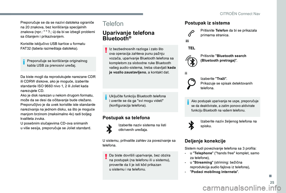 CITROEN C4 SPACETOURER 2021  Priručnik (in Serbian) 25
Preporučuje se da se nazivi datoteka ograniče 
na 20  znakova, bez korišćenja specijalnih 
znakova (npr.: " " ?.; ù) da bi se izbegli problemi 
sa čitanjem i
  prikazivanjem.
Koristit