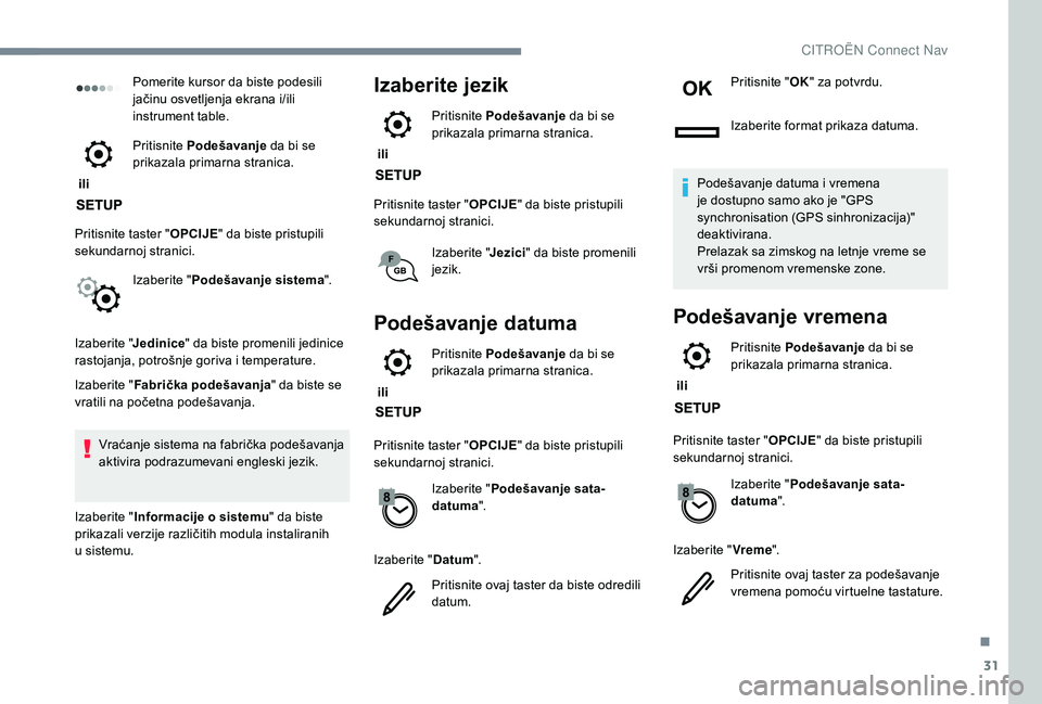CITROEN C4 SPACETOURER 2021  Priručnik (in Serbian) 31
Pomerite kursor da biste podesili 
jačinu osvetljenja ekrana i/ili 
instrument table.
 ili  Pritisnite 
Podešavanje  da bi se 
prikazala primarna stranica.
Pritisnite taster " OPCIJE" da 