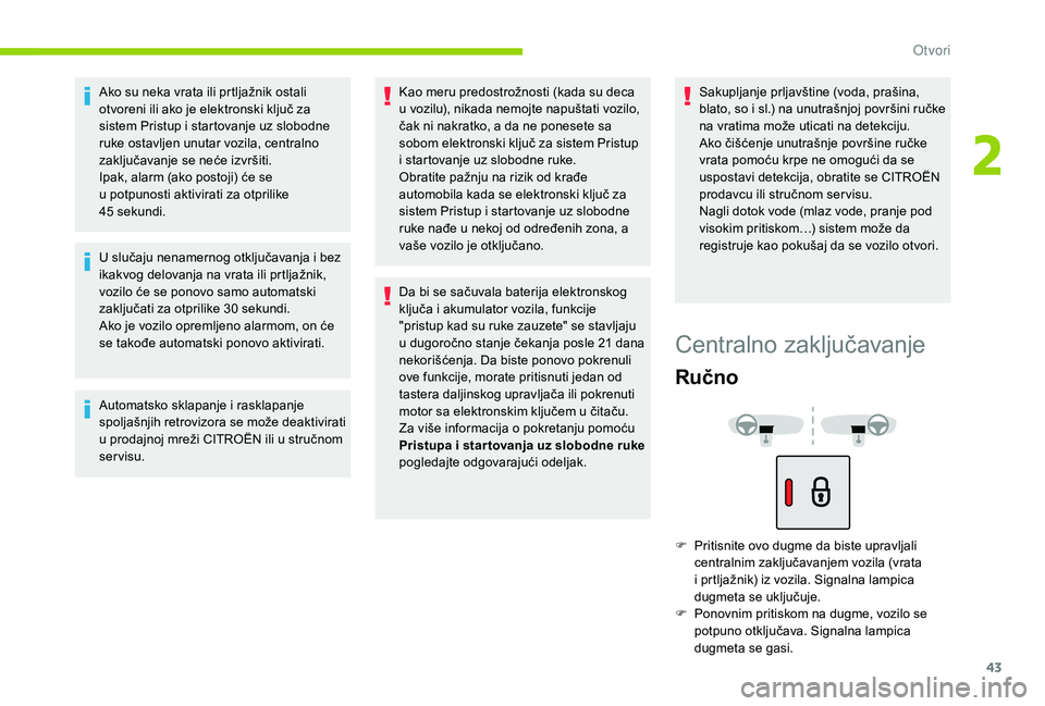 CITROEN C4 SPACETOURER 2021 Priručnik (in Serbian) 43
Ako su neka vrata ili prtljažnik ostali
otvoreni ili ako je elektronski ključ za
sistem Pristup i startovanje uz slobodne
ruke ostavljen unutar vozila, centralno
zaključavanje se neće izvr CITROEN C4 SPACETOURER 2021 Priručnik (in Serbian) 43
Ako su neka vrata ili prtljažnik ostali
otvoreni ili ako je elektronski ključ za
sistem Pristup i startovanje uz slobodne
ruke ostavljen unutar vozila, centralno
zaključavanje se neće izvr