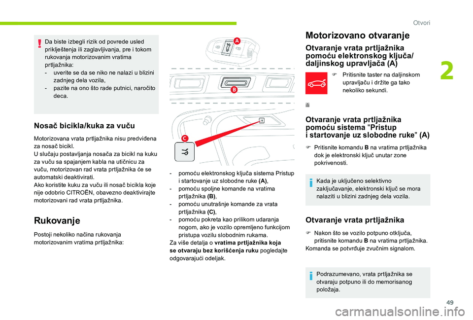 CITROEN C4 SPACETOURER 2021  Priručnik (in Serbian) 49
Da biste izbegli rizik od povrede usled 
priklještenja ili zaglavljivanja, pre i  tokom 
rukovanja motorizovanim vratima 
prtljažnika:
-
 
u
 verite se da se niko ne nalazi u   blizini 
zadnjeg d
