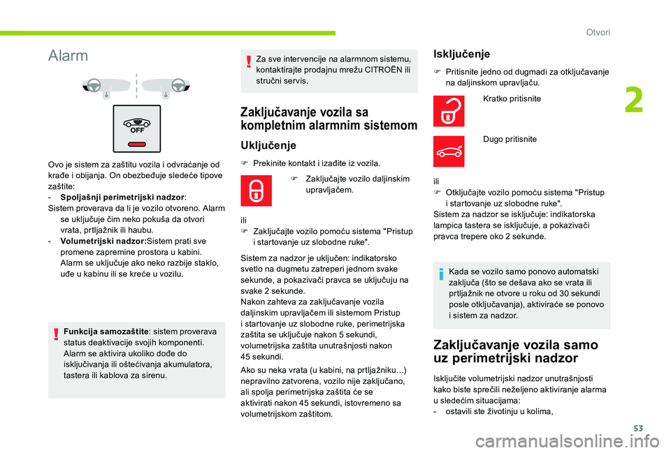 CITROEN C4 SPACETOURER 2021  Priručnik (in Serbian) 53
Alarm
Ovo je sistem za zaštitu vozila i odvraćanje od 
k rađe i   obijanja. On obezbeđuje sledeće tipove 
zaštite:
-
 
S
 poljašnji perimetrijski nadzor :
Sistem proverava da li je vozilo ot